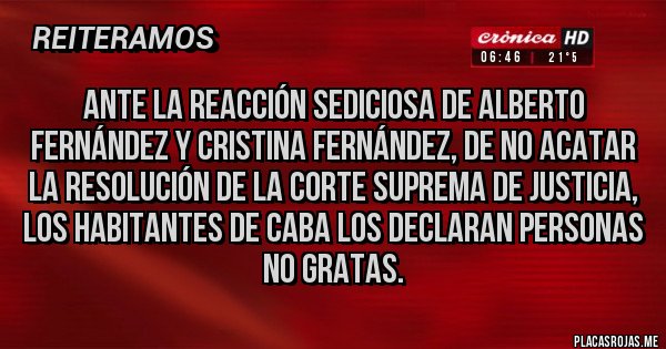 Placas Rojas - Ante la reacción sediciosa de Alberto Fernández y Cristina Fernández, de no acatar la resolución de la corte suprema de justicia, los habitantes de caba los declaran personas no gratas.