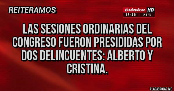 Placas Rojas - Las sesiones ordinarias del congreso fueron presididas por dos delincuentes: Alberto y Cristina.