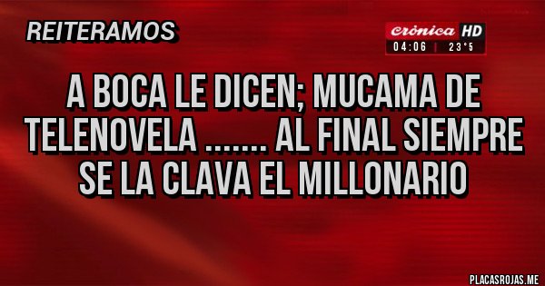 Placas Rojas - A BOCA le dicen; Mucama de Telenovela ....... al final siempre se la clava el MILLONARIO