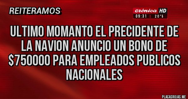 Placas Rojas - ULTIMO MOMANTO EL PRECIDENTE DE LA NAVION ANUNCIO UN BONO DE $750000 PARA EMPLEADOS PUBLICOS NACIONALES