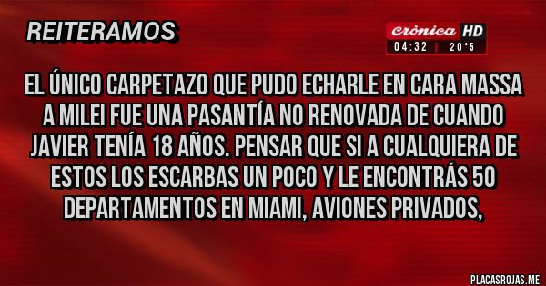Placas Rojas - El único carpetazo que pudo echarle en cara Massa a Milei fue una pasantía no renovada de cuando Javier tenía 18 años. Pensar que si a cualquiera de estos los escarbas un poco y le encontrás 50 Departamentos en Miami, aviones privados,