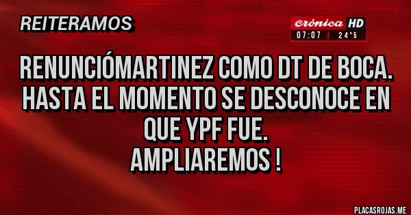 Placas Rojas - RenuncióMartinez como DT de Boca. 
Hasta el momento se desconoce en que YPF fue.
Ampliaremos !