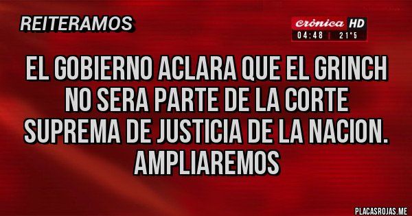 Placas Rojas - El gobierno aclara que el Grinch no sera parte de la corte suprema de justicia de la nacion.
Ampliaremos