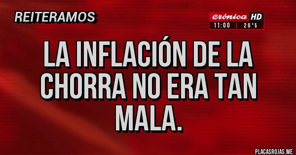 Placas Rojas - La inflación de la chorra no era tan mala. Placas Rojas - La inflación de la chorra no era tan mala.