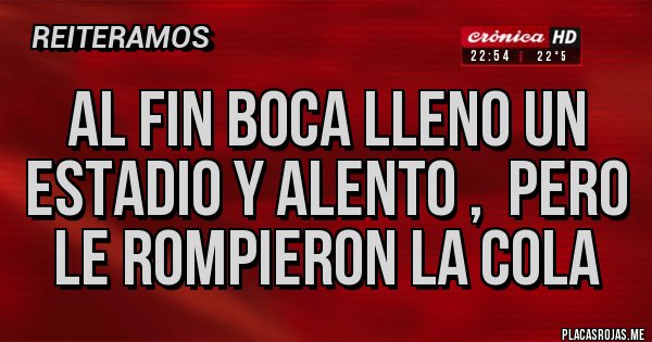 Placas Rojas - AL FIN BOCA LLENO UN ESTADIO Y ALENTO ,  PERO LE ROMPIERON LA COLA