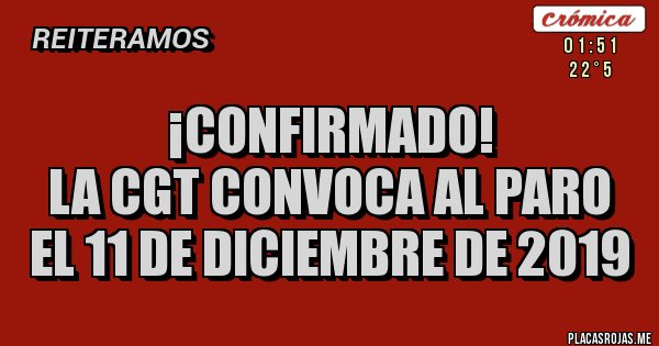 Placas Rojas - ¡CONFIRMADO!
La CGT convoca al paro el 11 de diciembre de 2019