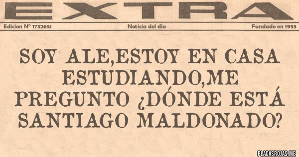 Placas Rojas - SOY ALE,ESTOY EN CASA ESTUDIANDO,ME PREGUNTO ¿DÓNDE ESTÁ SANTIAGO MALDONADO?