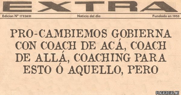 Placas Rojas - Pro-Cambiemos Gobierna con Coach de acá, Coach de allá, coaching para esto ó aquello, pero
