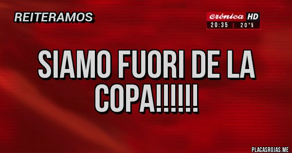 Placas Rojas - Siamo fuori de la copa!!!!!! Placas Rojas - Siamo fuori de la copa!!!!!!