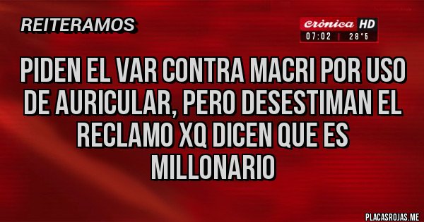 Placas Rojas - Piden el VAR contra Macri por uso de auricular, pero desestiman el reclamo xq dicen que es millonario