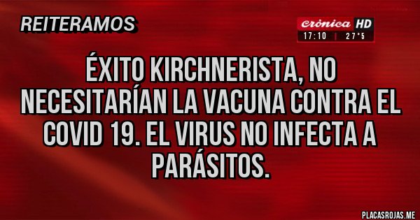 Placas Rojas - ÉXITO KIRCHNERISTA, NO NECESITARÍAN LA VACUNA CONTRA EL COVID 19. EL VIRUS NO INFECTA A PARÁSITOS.