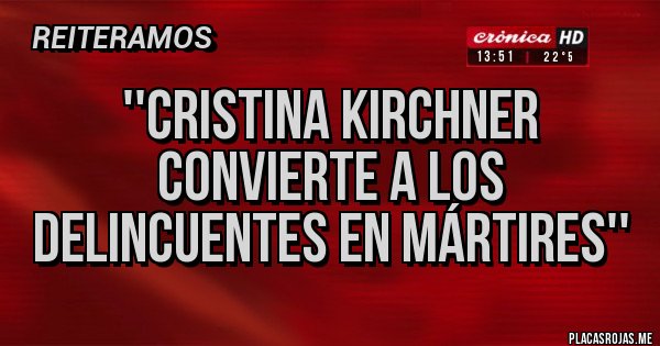 Placas Rojas - ''Cristina Kirchner convierte a los delincuentes en mártires''