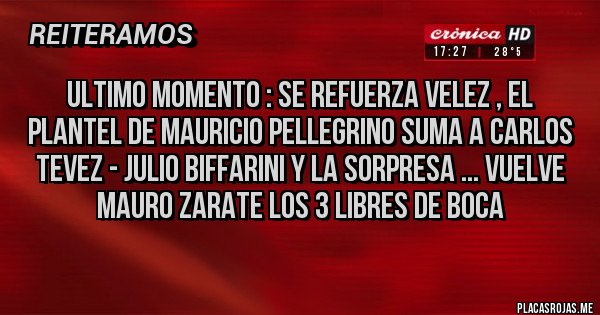 Placas Rojas - ULTIMO MOMENTO : SE REFUERZA VELEZ , EL PLANTEL DE Mauricio Pellegrino SUMA A CARLOS TEVEZ - JULIO BIFFARINI Y LA SORPRESA ... VUELVE MAURO ZARATE LOS 3 LIBRES DE BOCA 