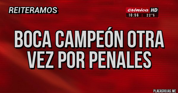 Placas Rojas - BOCA CAMPEÓN OTRA VEZ POR PENALES 