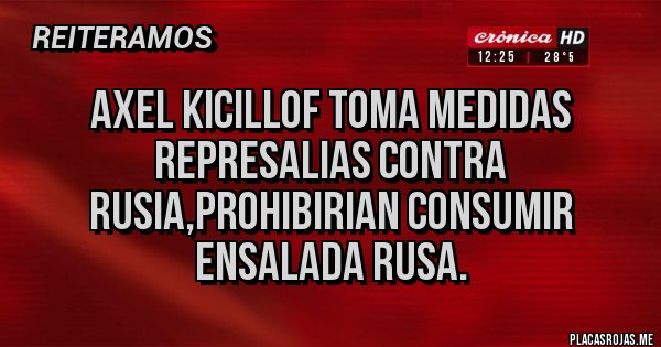 Placas Rojas - AXEL KICILLOF TOMA MEDIDAS REPRESALIAS CONTRA RUSIA,PROHIBIRIAN CONSUMIR ENSALADA RUSA.