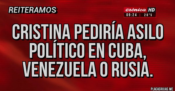 Placas Rojas - Cristina pediría asilo político en cuba, Venezuela o Rusia.