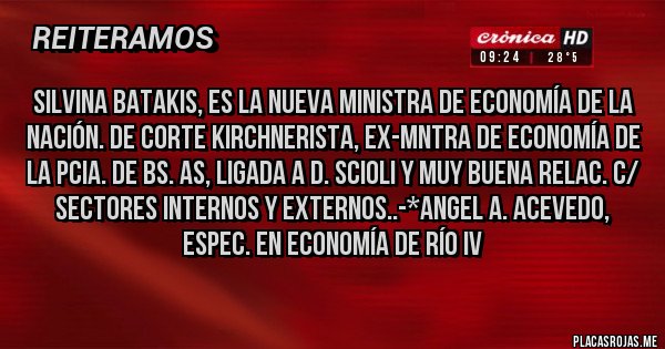 Placas Rojas - SILVINA BATAKIS, ES LA NUEVA MINISTRA DE ECONOMÍA DE LA NACIÓN. DE CORTE KIRCHNERISTA, EX-MNTRA DE ECONOMÍA DE LA PCIA. DE BS. AS, LIGADA A D. SCIOLI Y MUY BUENA RELAC. C/ SECTORES INTERNOS Y EXTERNOS..-*Angel A. Acevedo, Espec. en Economía de Río IV