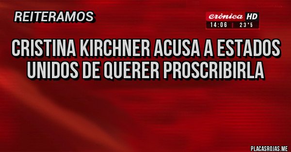 Placas Rojas - Cristina Kirchner acusa a Estados Unidos de querer proscribirla
