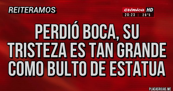 Placas Rojas - PERDIÓ BOCA, SU TRISTEZA ES TAN GRANDE COMO BULTO DE ESTATUA 