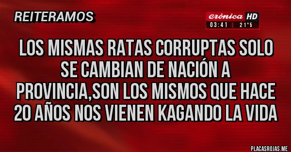 Placas Rojas - los mismas ratas corruptas solo se cambian de nación a provincia,son los mismos que hace 20 años nos vienen kagando la vida