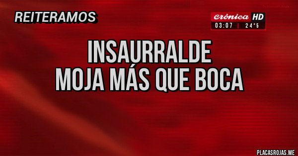 Placas Rojas -                         Insaurralde
                 Moja más que boca 
                          