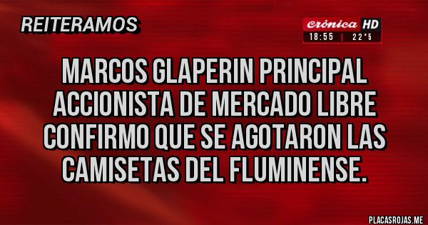 Placas Rojas - Marcos Glaperin principal accionista de Mercado Libre confirmo que se agotaron las camisetas del Fluminense. Placas Rojas - Marcos Glaperin principal accionista de Mercado Libre confirmo que se agotaron las camisetas del Fluminense.