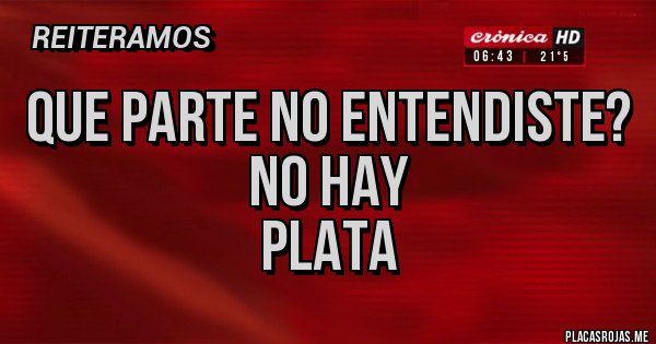 Placas Rojas - QUE PARTE NO ENTENDISTE?
NO HAY
PLATA