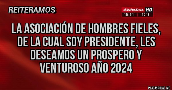 Placas Rojas - La Asociación de hombres Fieles, de la cual soy Presidente, les deseamos un prospero y Venturoso Año 2024