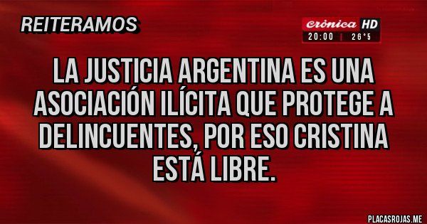 Placas Rojas - La justicia argentina es una asociación ilícita que protege a delincuentes, por eso Cristina está libre. Placas Rojas - La justicia argentina es una asociación ilícita que protege a delincuentes, por eso Cristina está libre.