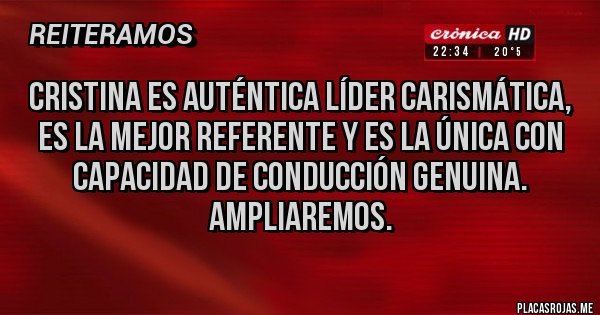 Placas Rojas - CRISTINA ES AUTÉNTICA LÍDER CARISMÁTICA, ES LA MEJOR REFERENTE Y ES LA ÚNICA CON CAPACIDAD DE CONDUCCIÓN GENUINA.
AMPLIAREMOS.