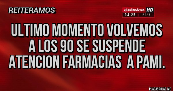 Placas Rojas - ULTIMO MOMENTO VOLVEMOS A LOS 90 SE SUSPENDE ATENCION FARMACIAS  A PAMI.