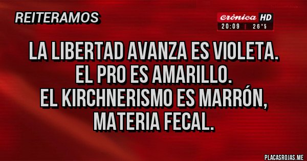Placas Rojas - La libertad avanza es violeta.
El pro es amarillo.
El kirchnerismo es marrón, materia fecal.