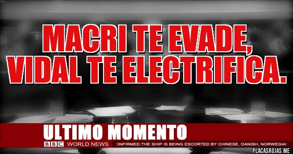 Placas Rojas - MACRI TE EVADE, 
VIDAL TE ELECTRIFICA.