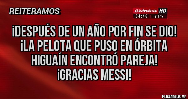 Placas Rojas - ¡Después de un año por fin se dio!
¡La pelota que puso en órbita Higuaín encontró pareja!
¡Gracias Messi! Placas Rojas - ¡Después de un año por fin se dio!
¡La pelota que puso en órbita Higuaín encontró pareja!
¡Gracias Messi!