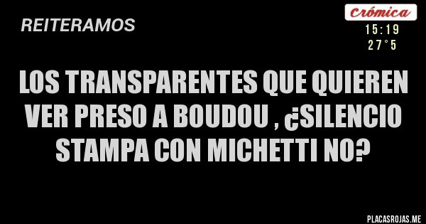 Placas Rojas - LOS TRANSPARENTES QUE QUIEREN VER PRESO A BOUDOU , ¿SILENCIO STAMPA CON MICHETTI NO? Placas Rojas - LOS TRANSPARENTES QUE QUIEREN VER PRESO A BOUDOU , ¿SILENCIO STAMPA CON MICHETTI NO?