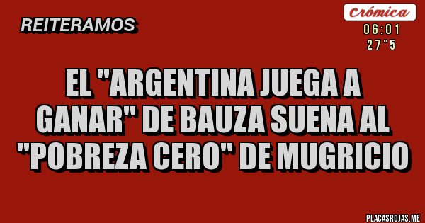 Placas Rojas - El ''Argentina juega a ganar'' de Bauza suena al ''Pobreza cero'' de Mugricio 
