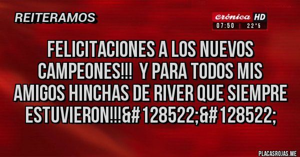 Placas Rojas - Felicitaciones a los nuevos campeones!!!  Y para todos mis amigos hinchas de River que siempre estuvieron!!!&#128522;&#128522;