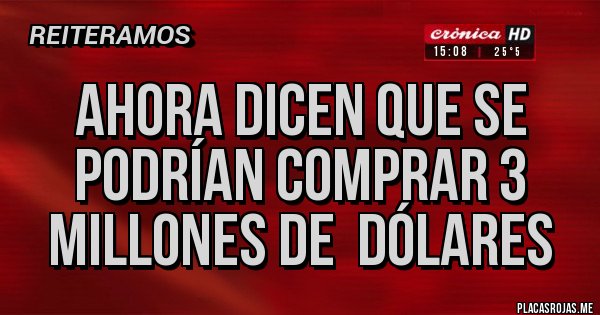 Placas Rojas - Ahora dicen que se podrían comprar 3 millones de dólares Placas Rojas - Ahora dicen que se podrían comprar 3 millones de dólares