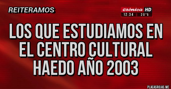 Placas Rojas - los que estudiamos en el centro cultural haedo año 2003