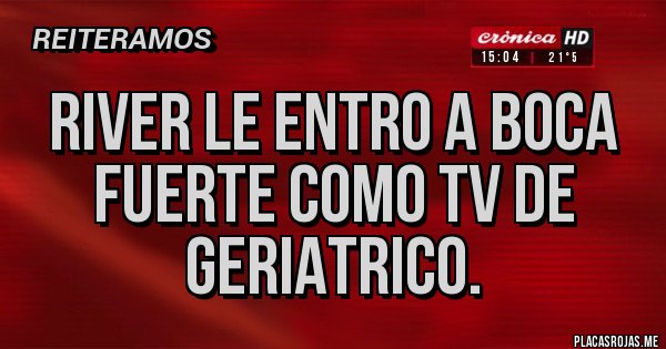 Placas Rojas - River le entro a Boca fuerte como TV de GERIATRICO.