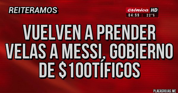 Placas Rojas - Vuelven a prender velas a Messi, gobierno de $100tíficos
