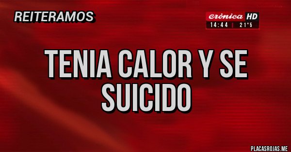 Placas Rojas - tenia calor y se suicido