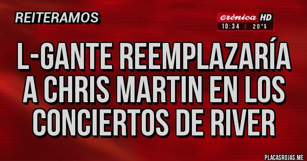 Placas Rojas - L-Gante reemplazaría a Chris Martin en los conciertos de River 