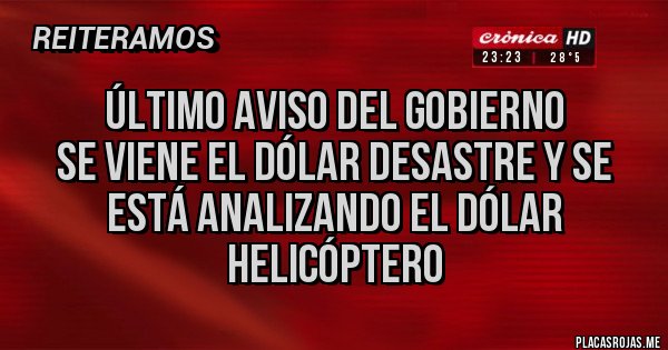 Placas Rojas - ÚLTIMO AVISO DEL GOBIERNO
SE VIENE EL DÓLAR DESASTRE Y SE ESTÁ ANALIZANDO EL DÓLAR HELICÓPTERO 