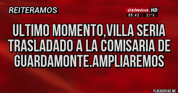 Placas Rojas - Ultimo momento,villa seria trasladado a la comisaria de guardamonte.ampliaremos