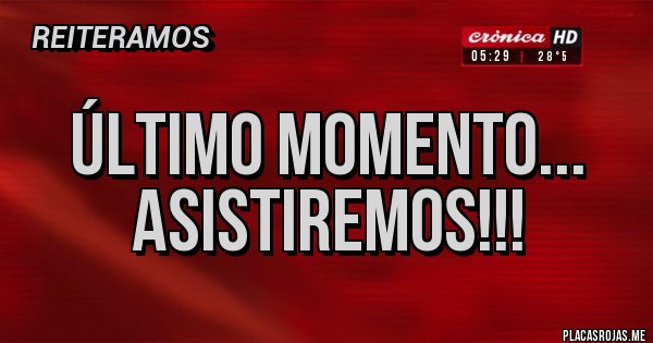 Placas Rojas - Último momento...
ASISTIREMOS!!! Placas Rojas - Último momento...
ASISTIREMOS!!!