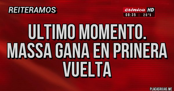 Placas Rojas - ULTIMO MOMENTO. MASSA GANA EN PRINERA VUELTA