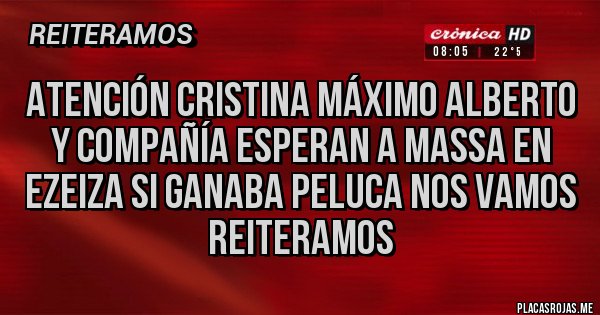 Placas Rojas - Atención Cristina máximo Alberto y compañía esperan a Massa en Ezeiza si ganaba peluca nos Vamos REITERAMOS