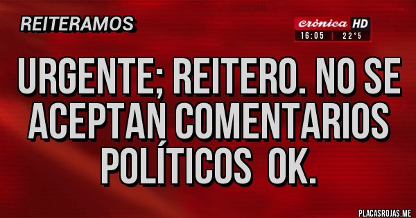 Placas Rojas - URGENTE; REITERO. NO SE ACEPTAN COMENTARIOS POLÍTICOS OK. Placas Rojas - URGENTE; REITERO. NO SE ACEPTAN COMENTARIOS POLÍTICOS OK.