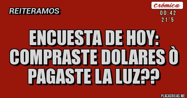 Placas Rojas - Encuesta de hoy: compraste dolares ò pagaste la luz??
